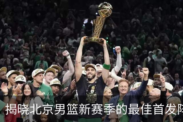 揭晓北京男篮新赛季的最佳首发阵容预测